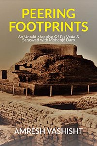 PEERING FOOTPRINTS : An Untold Mapping Of Rig Veda & Saraswati With Mohenjo Daro