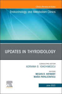 Updates in Thyroidology, an Issue of Endocrinology and Metabolism Clinics of North America