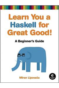 Learn You a Haskell for Great Good: A Beginner's Guide