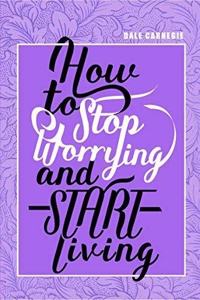 How to Stop Worrying and Start Living
