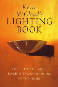 Kevin McCloud's Lighting Book: The Complete Guide to Lighting Every Room in the House: The Ultimate Guide to Lighting Every Room in the Home