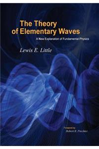 Theory of Elementary Waves: A New Explanation of Fundamental Physics