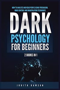 Dark Psychology for Beginners: 2 Books in 1: How to Analyze and Read People Using Persuasion, Mind Control and Manipulation Techniques