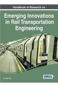 Handbook of Research on Emerging Innovations in Rail Transportation Engineering