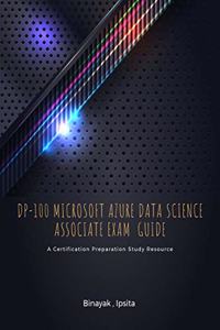 DP-100 MICROSOFT AZURE DATA SCIENCE ASSOCIATE EXAM GUIDE