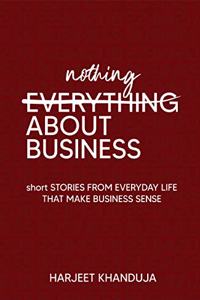 Nothing About Business: Short Stories From Everyday Life That Make Business Sense