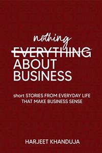 Nothing About Business: Short Stories From Everyday Life That Make Business Sense