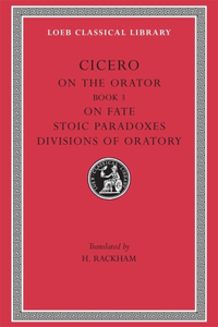 On the Orator: Book 3. On Fate. Stoic Paradoxes. Divisions of Oratory