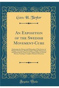 An Exposition of the Swedish Movement-Cure: Embracing the History and Philosophy of This System of Medical Treatment, with Examples of Single Movements, and Directions for Their Use in Various Forms of Chronic Disease, Forming a Complete Manual of