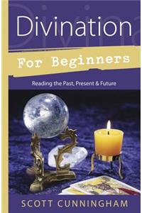 Divination for Beginners: Reading the Past, Present & Future