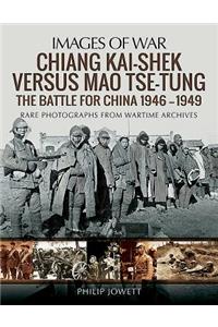 Chiang Kai-Shek Versus Mao Tse-Tung: The Battle for China 1946-1949