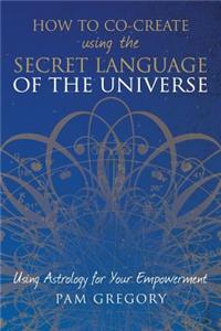 How to Co-Create Using the Secret Language of the Universe