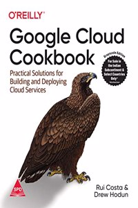 Google Cloud Cookbook: Practical Solutions for Building and Deploying Cloud Services (Grayscale Indian Edition)