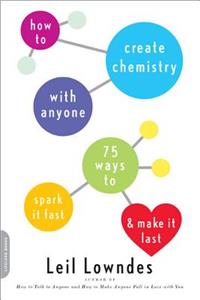 How to Create Chemistry with Anyone: 75 Ways to Spark It Fast -- And Make It Last