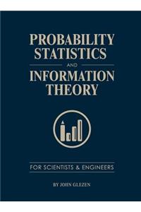 Probability, Statistics, and Information Theory for Scientists and Engineers