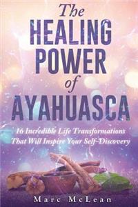 Healing Power Of Ayahuasca: 16 Incredible Life Transformations That Will Inspire Your Self Discovery