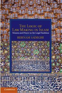The Logic of Law Making in Islam: Women and Prayer in the Legal Tradition