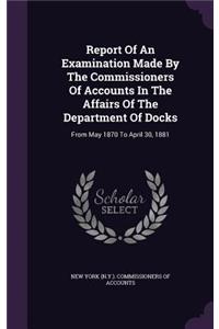 Report of an Examination Made by the Commissioners of Accounts in the Affairs of the Department of Docks