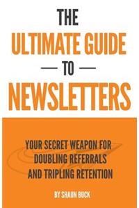 Ultimate Guide to Newsletters: Your Secret Weapon for Doubling Referrals and Tripling Retention