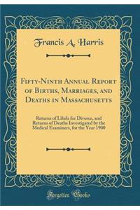 Fifty-Ninth Annual Report of Births, Marriages, and Deaths in Massachusetts: Returns of Libels for Divorce, and Returns of Deaths Investigated by the Medical Examiners, for the Year 1900 (Classic Reprint)