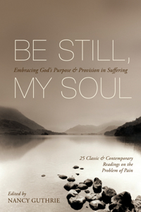 Be Still, My Soul (25 Classic and Contemporary Readings on the Problem of Pain)