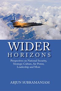 WIDER HORIZONS : Perspectives on National Security, Strategic Culture, Air Power, Leadership and More