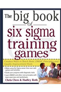 Big Book of Six SIGMA Training Games: Proven Ways to Teach Basic Dmaic Principles and Quality Improvement Tools