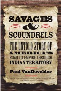 Savages and Scoundrels: The Untold Story of America's Road to Empire Through Indian Territory