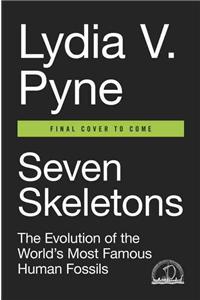 Seven Skeletons: The Evolution of the World's Most Famous Human Fossils