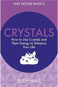 Crystals: How to Use Crystals and their Energy to Enhance Your Life