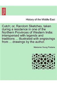 Cutch; or, Random Sketches, taken during a residence in one of the Northern Provinces of Western India