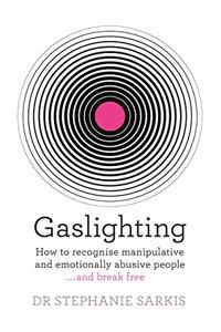 Gaslighting: How to recognise manipulative and emotionally abusive people - and break free