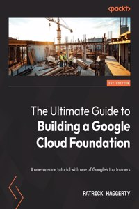 Ultimate Guide to Building a Google Cloud Foundation: A one-on-one tutorial with one of Google's top trainers