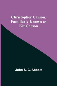 Christopher Carson, Familiarly Known as Kit Carson