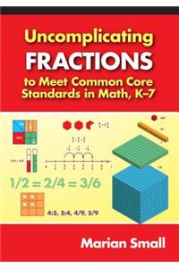 Uncomplicating Fractions to Meet Common Core Standards in Math, K–7