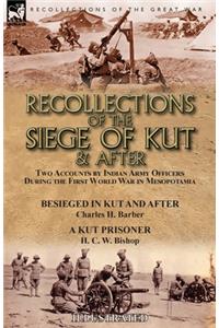 Recollections of the Siege of Kut & After: Two Accounts by Indian Army Officers During the First World War in Mesopotamia-Besieged in Kut and After by Charles H. Barber & A Kut Prisoner by H.