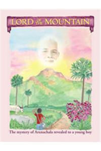 Lord of the Mountain: The Mystery of Arunachala, the Holy Mountain, Revealed to a Young Boy