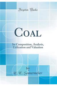 Coal: Its Composition, Analysis, Utilization and Valuation (Classic Reprint)