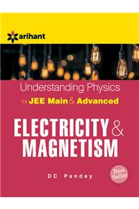 Understanding Physics for JEE Main & Advanced ELECTRICITY & MAGNETISM