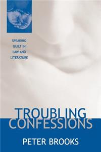 Troubling Confessions: Speaking Guilt in Law and Literature