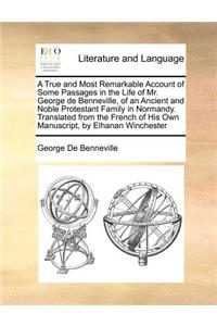 True and Most Remarkable Account of Some Passages in the Life of Mr. George de Benneville, of an Ancient and Noble Protestant Family in Normandy. Translated from the French of His Own Manuscript, by Elhanan Winchester