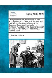 Charges of the Bar Association of New York Against Hon. George G. Barnard and Hon. Albert Cardozo, Justices of the Supreme Court, and Hon. John H. McCunn, A Justice of the Superior Court of the City of New York, and Testimony... Volume 2 of 4