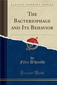The Bacteriophage and Its Behavior (Classic Reprint)