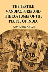 THE TEXTILE MANUFACTURES AND THE COSTUMES OF THE PEOPLE OF INDIA