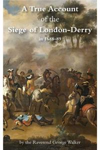 True Account of the Siege of London-Derry