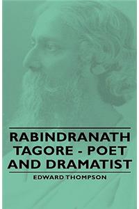 Rabindranath Tagore - Poet and Dramatist