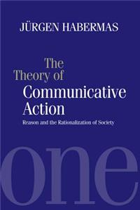 The Theory of Communicative Action: Reason and the Rationalization of Society, Volume 1