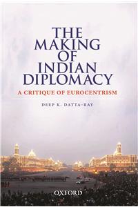 The Making of Indian Diplomacy : A Critique of Eurocentrism