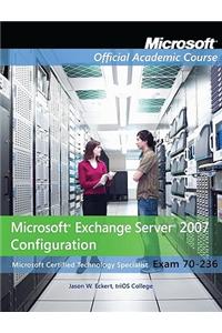 Microsoft Exchange Server 2007 Configuration: Microsoft Certified Technology Specialist Exam 70-236 [With Exam 70-236 Lab Manual]
