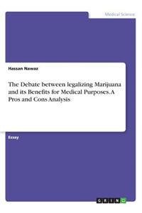 The Debate between legalizing Marijuana and its Benefits for Medical Purposes. A Pros and Cons Analysis